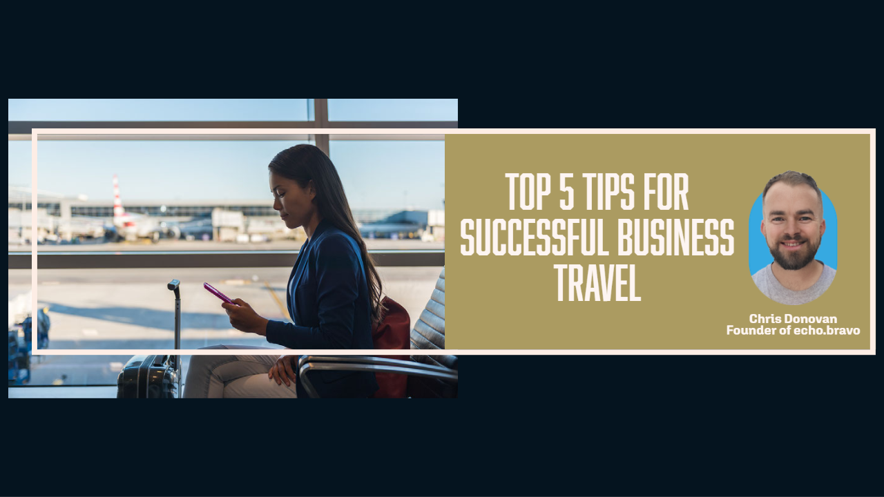 Top 5 Tips For Successful Business Travel Echo.bravo 