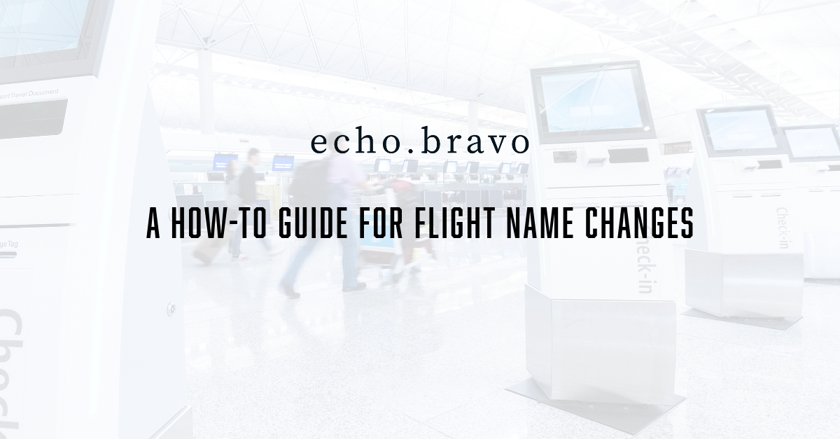 Business Travel A HowTo Guide for Flight Name Changes echo.bravo